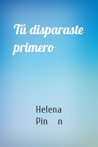 Tú disparaste primero