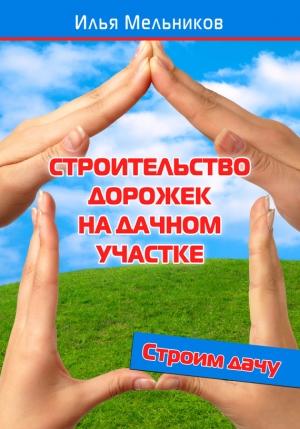Обложка книги «Строительство дорожек на дачном участке» — Илья Мельников