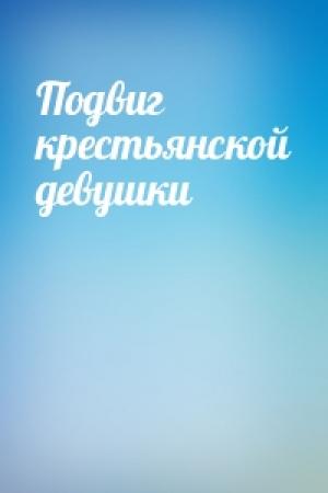Обложка книги «Подвиг крестьянской девушки»