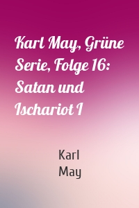 Karl May, Grüne Serie, Folge 16: Satan und Ischariot I