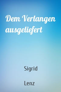 Dem Verlangen ausgeliefert