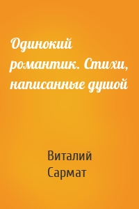 Одинокий романтик. Стихи, написанные душой