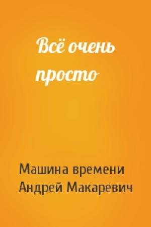 Обложка книги «Всё очень просто» — Машина времени, Андрей Макаревич