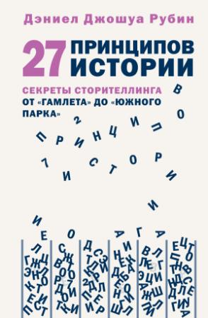 Обложка книги «27 принципов истории. Секреты сторителлинга от «Гамлета» до «Южного парка»» — Дэниел Джошуа Рубин