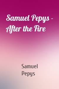 Samuel Pepys - After the Fire