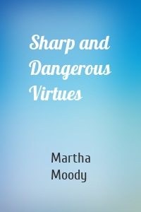 Sharp and Dangerous Virtues