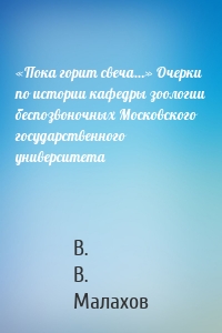 «Пока горит свеча…» Очерки по истории кафедры зоологии беспозвоночных Московского государственного университета