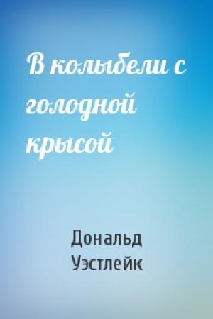 Обложка книги «В колыбели с голодной крысой» — Дональд Уэстлейк