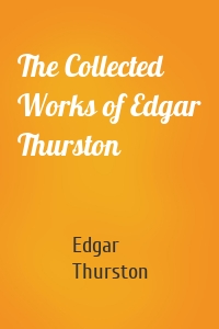 The Collected Works of Edgar Thurston