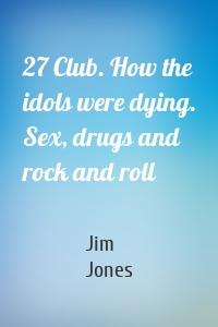 27 Club. How the idols were dying. Sex, drugs and rock and roll