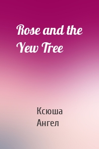 Rose and the Yew Tree