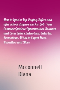 How to Land a Top-Paying Before and after school daycare worker Job: Your Complete Guide to Opportunities, Resumes and Cover Letters, Interviews, Salaries, Promotions, What to Expect From Recruiters and More