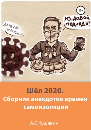 Обложка книги «Шёл 2020. Сборник анекдотов времен самоизоляции» — Антон Кушавин