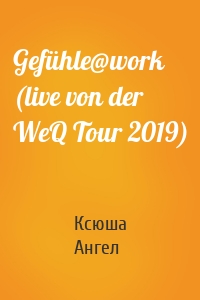 Gefühle@work (live von der WeQ Tour 2019)