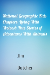 National Geographic Kids Chapters: Living With Wolves!: True Stories of Adventures With Animals