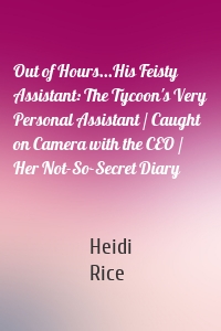 Out of Hours...His Feisty Assistant: The Tycoon's Very Personal Assistant / Caught on Camera with the CEO / Her Not-So-Secret Diary
