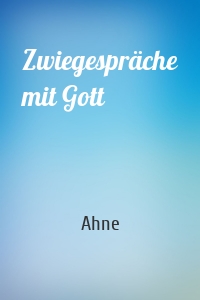 Zwiegespräche mit Gott