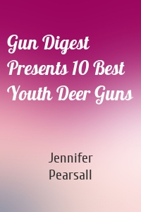 Gun Digest Presents 10 Best Youth Deer Guns