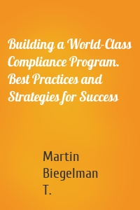 Building a World-Class Compliance Program. Best Practices and Strategies for Success