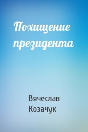 Обложка книги «Похищение президента» — Вячеслав Козачук