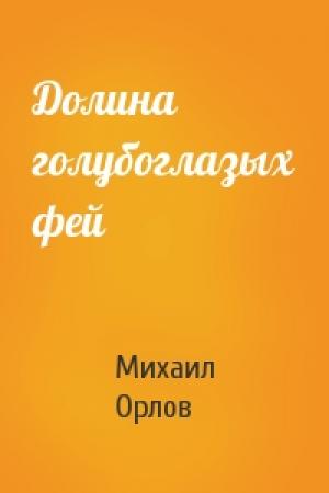 Обложка книги «Долина голубоглазых фей» — Михаил Орлов