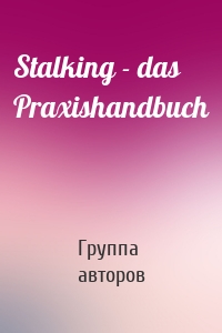 Stalking - das Praxishandbuch