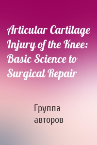 Articular Cartilage Injury of the Knee: Basic Science to Surgical Repair