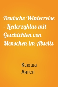 Deutsche Winterreise - Liederzyklus mit Geschichten von Menschen im Abseits