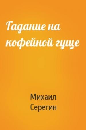 Обложка книги «Гадание на кофейной гуще» — Михаил Георгиевич Серегин