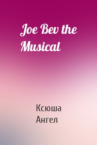Joe Bev the Musical