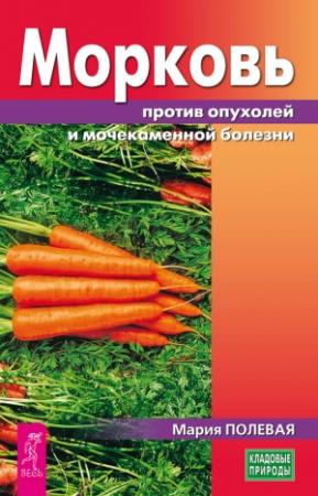Обложка книги «Морковь против опухолей и мочекаменной болезни» — Мария Полевая