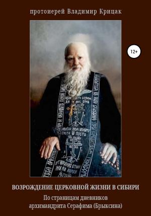 Обложка книги «Возрождение церковной жизни в Сибири. По страницам дневников архимандрита Серафима (Александра Егоровича Брыксина), в схиме Иринея» — Владимир Крицак, Григорий Шалакин