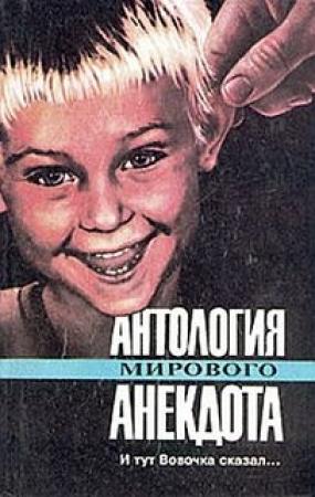 Обложка книги «Антология мирового анекдота. И тут Вовочка сказал...»