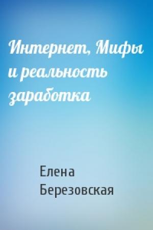 Обложка книги «Интернет, Мифы и реальность заработка» — Елена Березовская