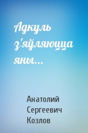 Обложка книги «Адкуль з'яўляюцца яны...» — Анатолий Сергеевич Козлов