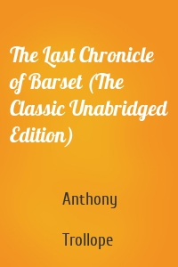 The Last Chronicle of Barset (The Classic Unabridged Edition)