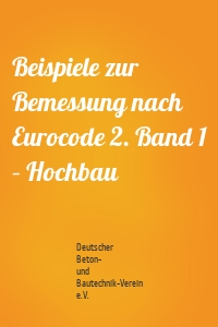 Beispiele zur Bemessung nach Eurocode 2. Band 1 – Hochbau