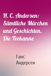H. C. Andersen: Sämtliche Märchen und Geschichten, Die Teekanne