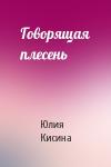 Юлия Кисина - Говорящая плесень