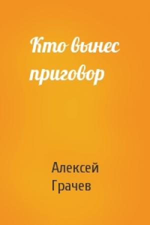 Обложка книги «Кто вынес приговор» — Алексей Грачев