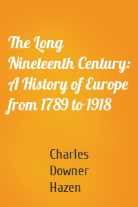 The Long Nineteenth Century: A History of Europe from 1789 to 1918