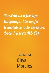 Russian as a foreign language. Stories for translation into Russian. Book 1 (levels B2–C2)