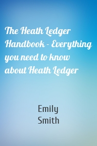 The Heath Ledger Handbook - Everything you need to know about Heath Ledger