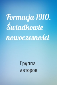 Formacja 1910. Świadkowie nowoczesności