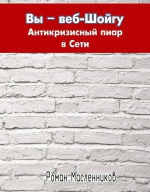 Обложка книги «Вы – веб-Шойгу. Антикризисный пиар в Сети» — Роман Масленников