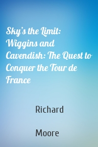 Sky’s the Limit: Wiggins and Cavendish: The Quest to Conquer the Tour de France