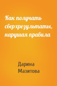 Как получать сверхрезультаты, нарушая правила