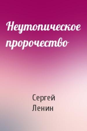 Обложка книги «Неутопическое пророчество» — Сергей Ленин