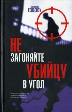 Обложка книги «Не загоняйте убийцу в угол» — Хосе-Мария Гельбенсу