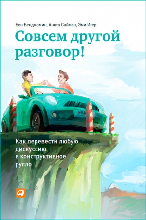 Обложка книги «Совсем другой разговор! Как перевести любую дискуссию в конструктивное русло» — Бен Бенджамин, Анита Саймон, Эми Игер